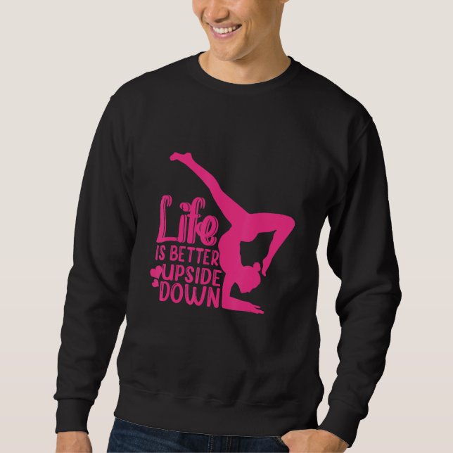 Yoga Saying Life Is Better Upside Down Dancer Gymn Sweatshirt (Front)