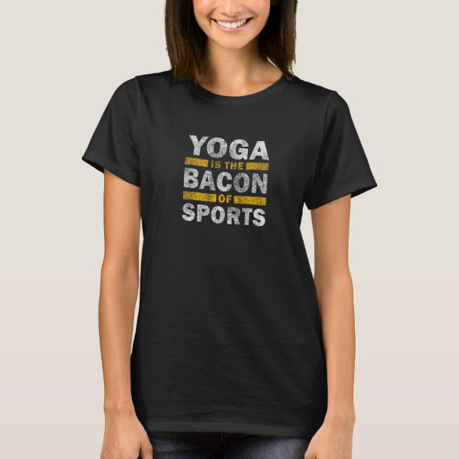 Yoga Saying   Yoga Is The Bacon Of Sports Yoga T-Shirt (Front)