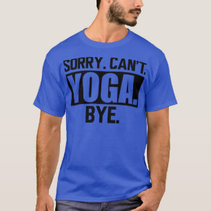 Yoga Sorry Cant Yoga Bye T-Shirt