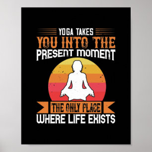 Yoga takes you into the present moment. The only Poster