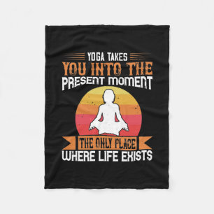 Yoga Takes You To The Only Place Where Life Exists Fleece Blanket