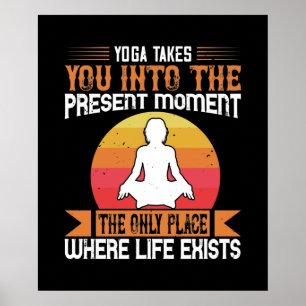 Yoga Takes You To The Only Place Where Life Exists Poster