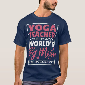Yoga Teacher By Day Worlds Best Mom By Night, Yoga T-Shirt