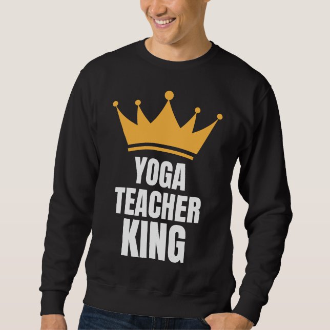 Yoga Teacher King Perfect Birthday Idea Sweatshirt (Front)