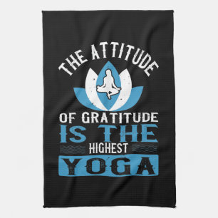Yoga The Attitude Of Gratitude Is The Highest Yoga Tea Towel