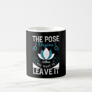 Yoga - The Pose Begins When You Want To Leave It Coffee Mug
