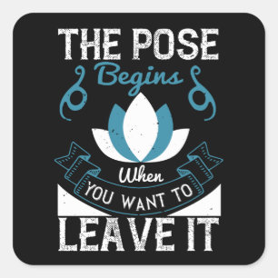 Yoga - The Pose Begins When You Want To Leave It Square Sticker