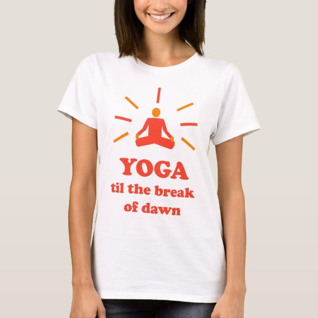 Yoga Til The Break Of Dawn T-Shirt (Front)