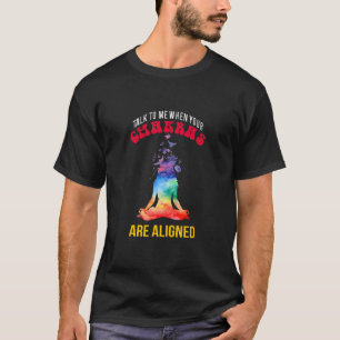 Yoga Yoga Talk To Me When Your Chakra Is Aligned T-Shirt