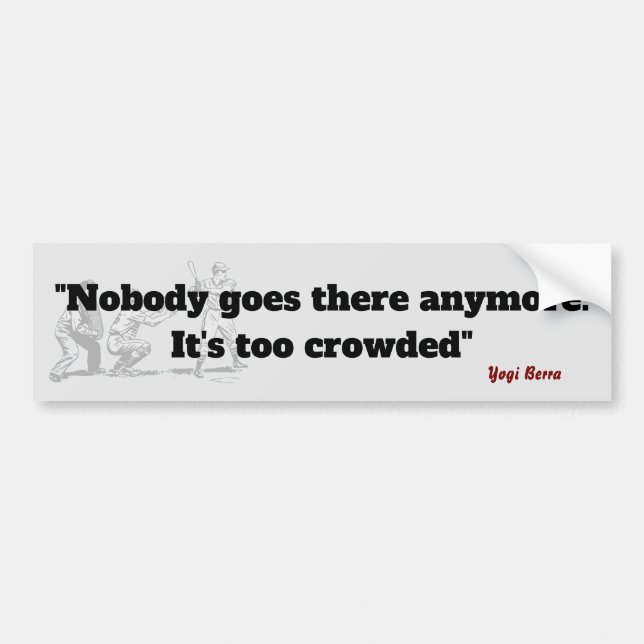 Yogi Berra Quote On It Being Too Crowded Bumper Sticker (Front)