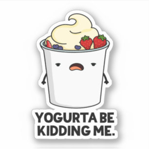 Yogurta Be Kidding Me Funny Yogurt Pun 