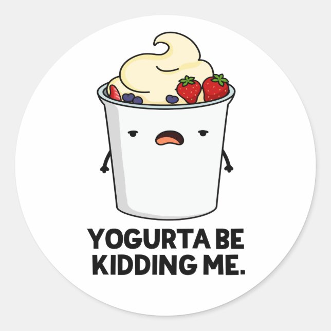 Yogurta Be Kidding Me Funny Yogurt Pun  Classic Round Sticker (Front)