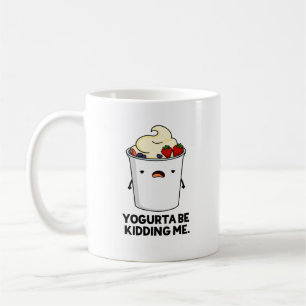 Yogurta Be Kidding Me Funny Yogurt Pun Coffee Mug