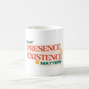 yor presence and existence matters design coffee mug