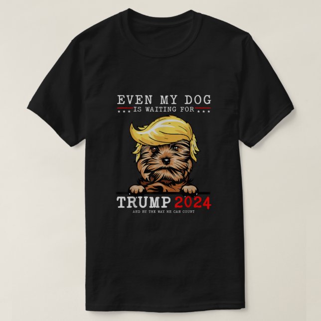 Yorkie Dog Even My Dog Is Waiting For Trump 2024  T-Shirt (Design Front)