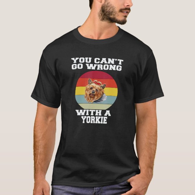 Yorkie Dog Pet Owner You Canu2019t Go Wrong With A T-Shirt (Front)