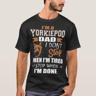 Yorkie Poo Dad Stop When Done T-Shirt