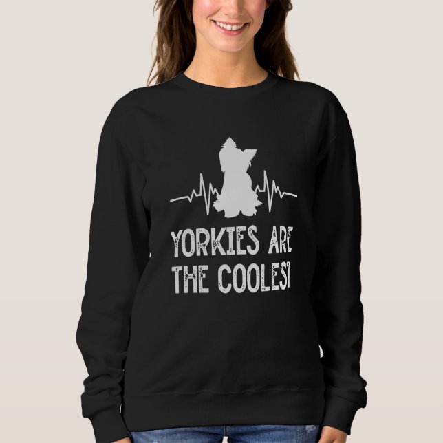 Yorkies Are the Coolest Yorkshire Terrier Humor  5 Sweatshirt (Front)