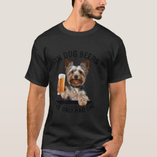 Yorkshire Terrier In Dog beers I ve only had one D T-Shirt