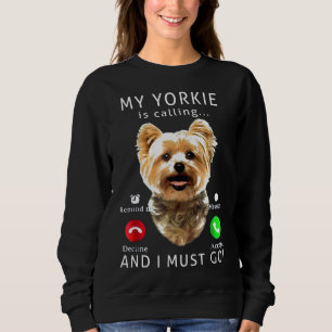 Yorkshire Terrier My Yorkie Is Calling And I Must Sweatshirt