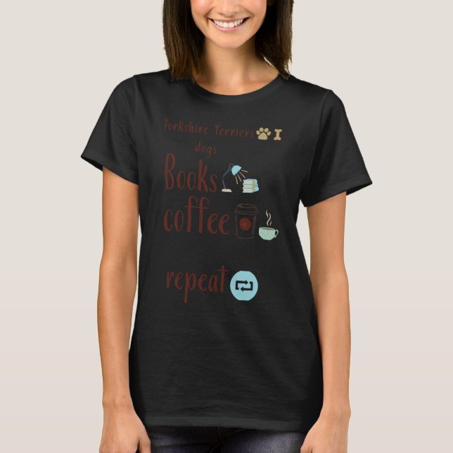 Yorkshire Terriers Dogs Books And Coffee Most Impo T-Shirt (Front)