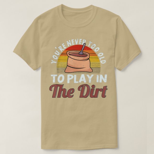 You39re Never Too Old To Play In The Dirt Gardenin T-Shirt (Design Front)