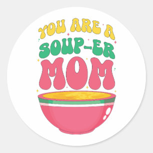 You A are Soup-er mum Classic Round Sticker