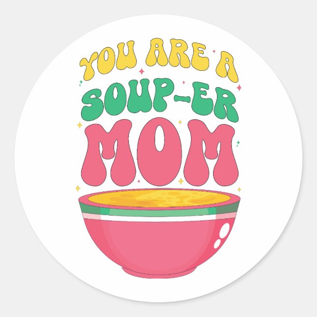 You A are Soup-er mum Classic Round Sticker (Front)