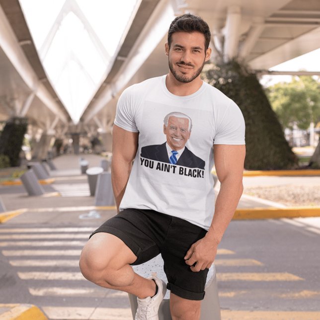 YOU AIN'T BLACK! FUNNY JOE BIDEN T-SHIRTS (Creator Uploaded)