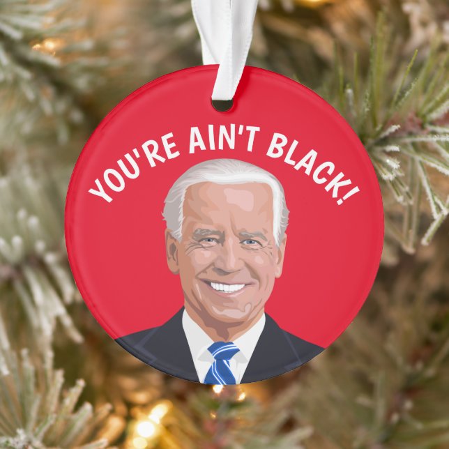 YOU AIN'T BLACK! JOE BIDEN CHRISTMAS ORNAMENTS (Tree)