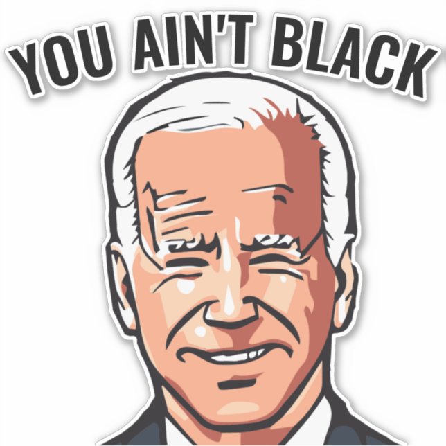 YOU AIN'T BLACK JOE BIDEN DIE CUT DECAL STICKERS (Front)