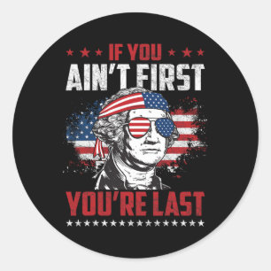 You Ain't First Youre Last Independence Day 4th Of Classic Round Sticker