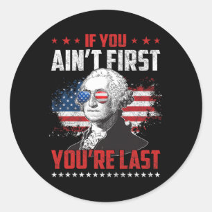 You Ain't First Youre Last Independence Day 4th Of Classic Round Sticker