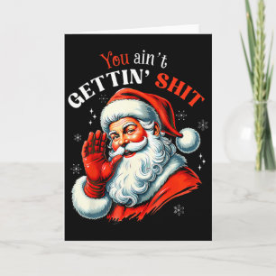 You Ain't Getting Shirt Funny Santa Christmas Card