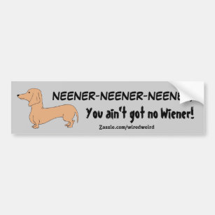 You ain't got no Wiener! Bumper Sticker