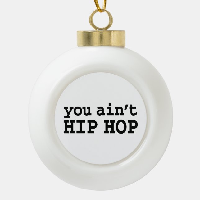 you ain't HIP HOP Ceramic Ball Christmas Ornament (Front)