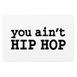 you ain't HIP HOP Magnet