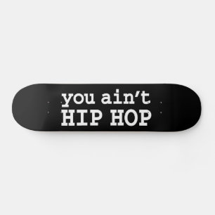 you ain't HIP HOP Skateboard