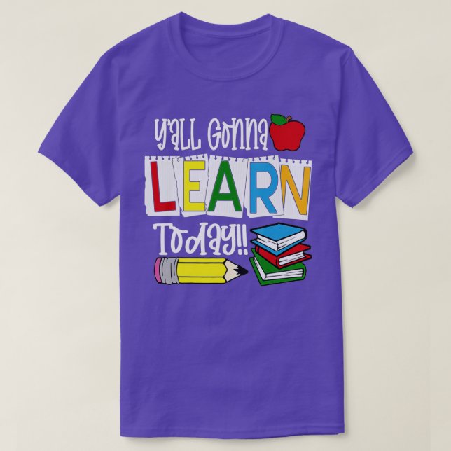 You All Gonna Learn Today Teacher Life Back To Sch T-Shirt (Design Front)