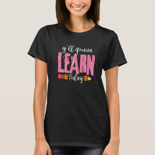 You All Gonna Learn Today Teacher Life T-Shirt
