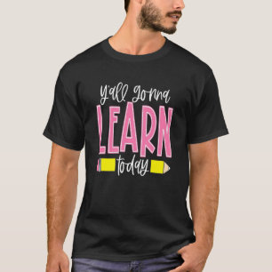 You All Gonna Learn Today Teacher T-Shirt