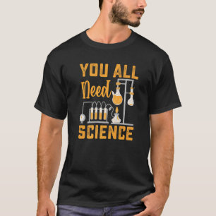 You All Need Sciene Chemistry Biology Physics Tea T-Shirt