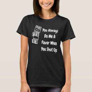 You Always Do Me A Favour When You Shut Up   Robot T-Shirt