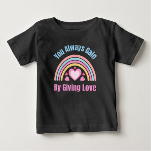 You Always Gain By Giving Love Baby T-Shirt