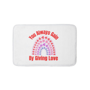 You Always Gain By Giving Love Bath Mat