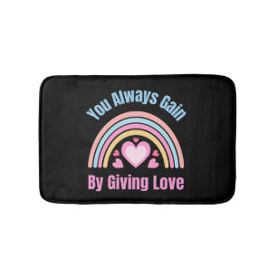 You Always Gain By Giving Love Bath Mat