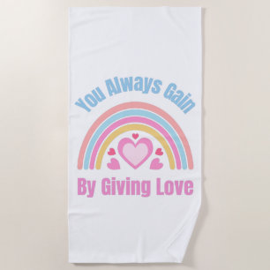 You Always Gain By Giving Love Beach Towel