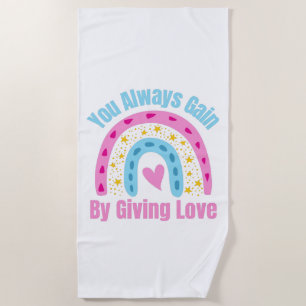 You Always Gain By Giving Love Beach Towel