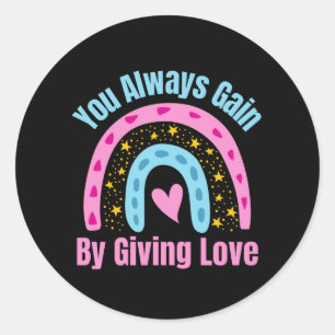 You Always Gain By Giving Love Classic Round Sticker