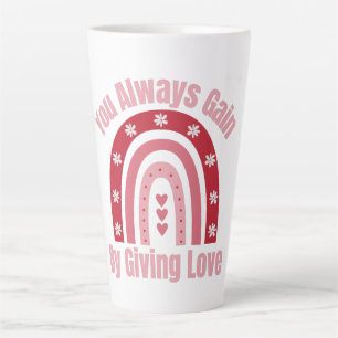 You Always Gain By Giving Love Latte Mug